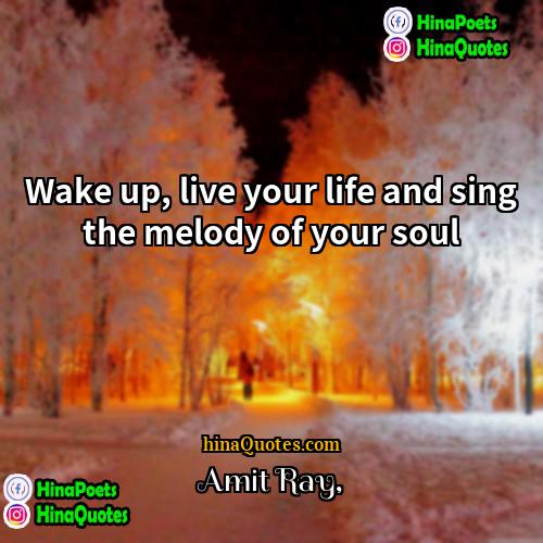 Amit Ray Quotes | Wake up, live your life and sing